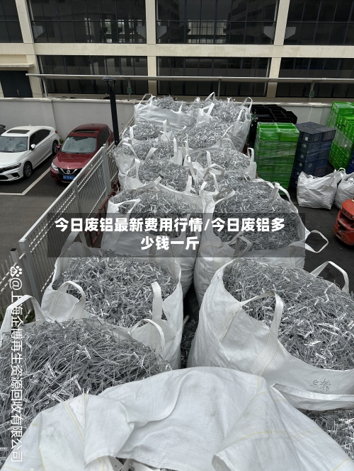 今日废铝最新费用行情/今日废铝多少钱一斤