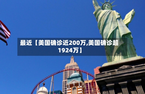 最近【美国确诊近200万,美国确诊超1924万】-第2张图片