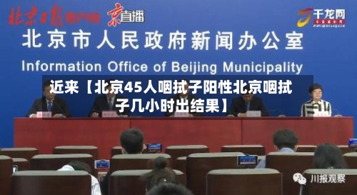 近来【北京45人咽拭子阳性北京咽拭子几小时出结果】