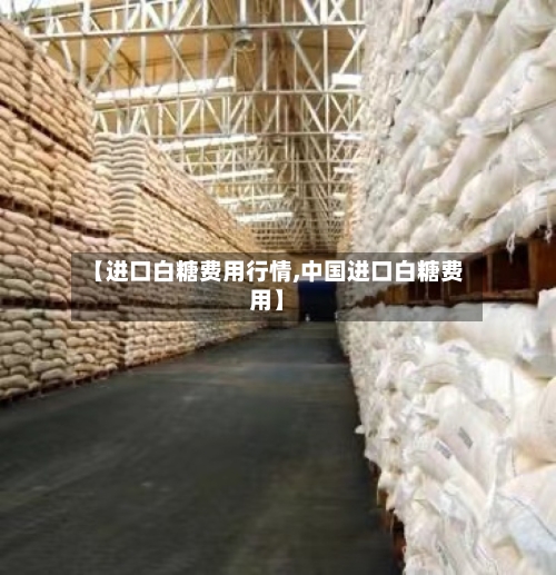 【进口白糖费用行情,中国进口白糖费用】-第2张图片