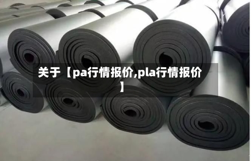 关于【pa行情报价,pla行情报价】