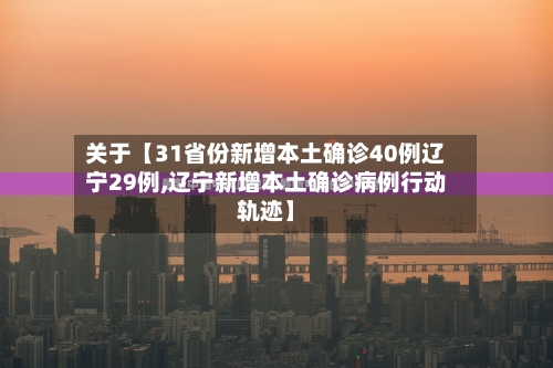 关于【31省份新增本土确诊40例辽宁29例,辽宁新增本土确诊病例行动轨迹】