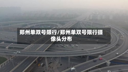 郑州单双号限行/郑州单双号限行摄像头分布